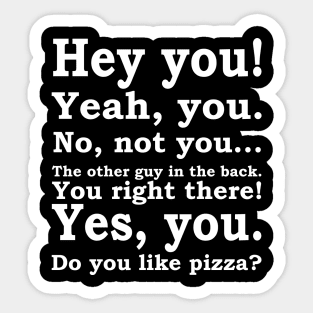 Hey You, Do You Like Pizza Sticker